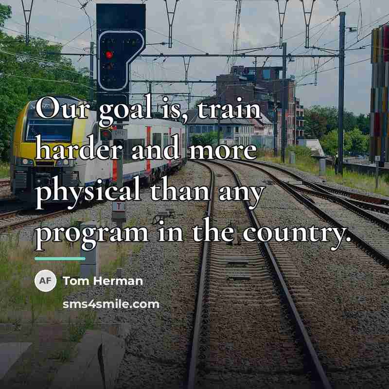 “Our goal is, train harder and more physical than any…” quote by Tom Herman