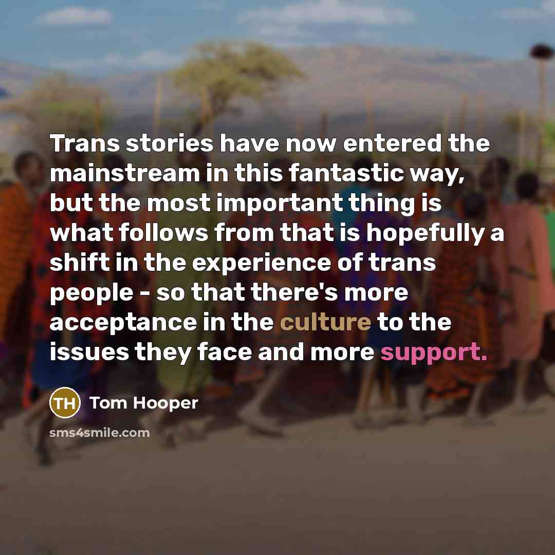 “Trans stories have now entered the mainstream in this fantastic…” quote by Tom Hooper