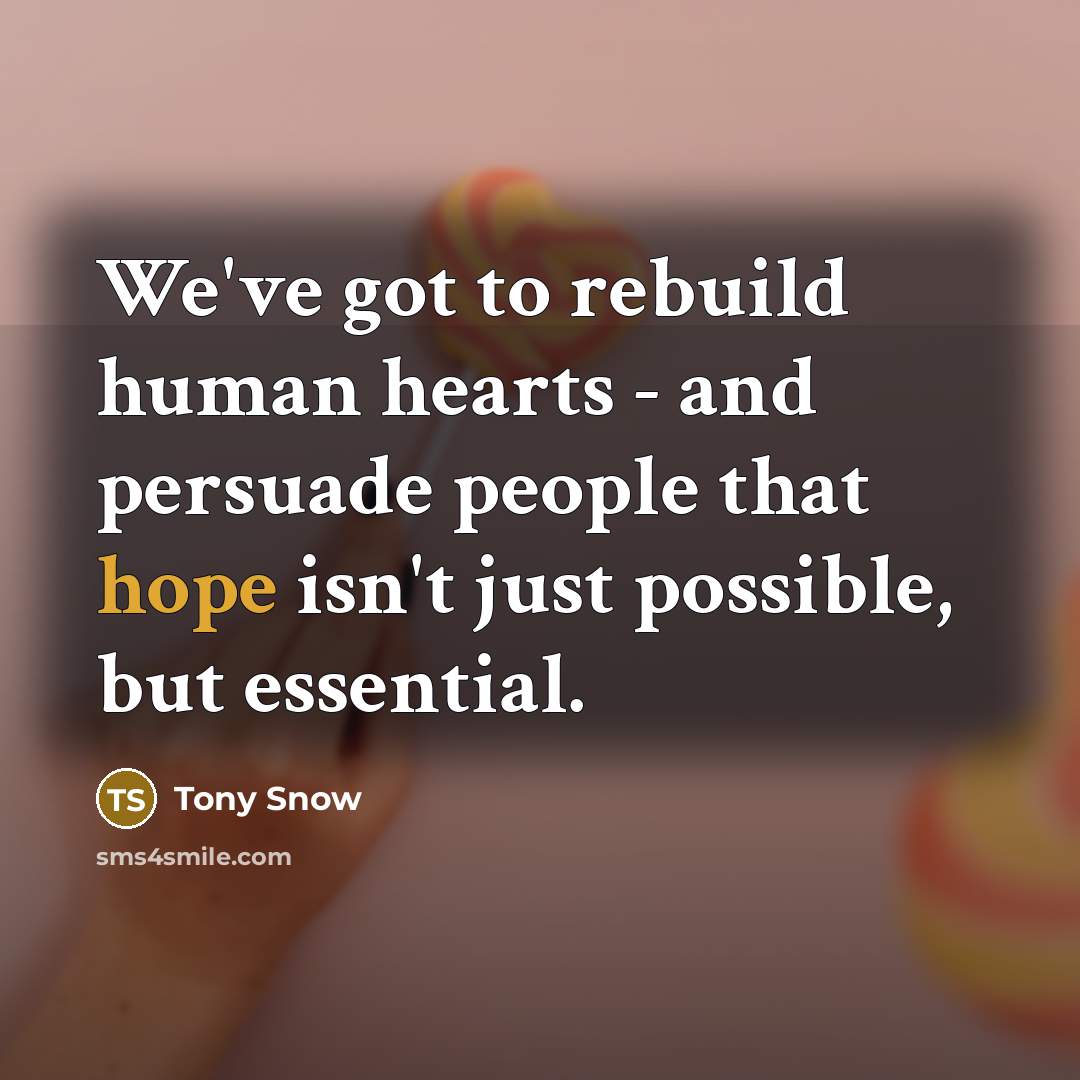 “We've got to rebuild human hearts - and persuade people…” quote by Tony Snow