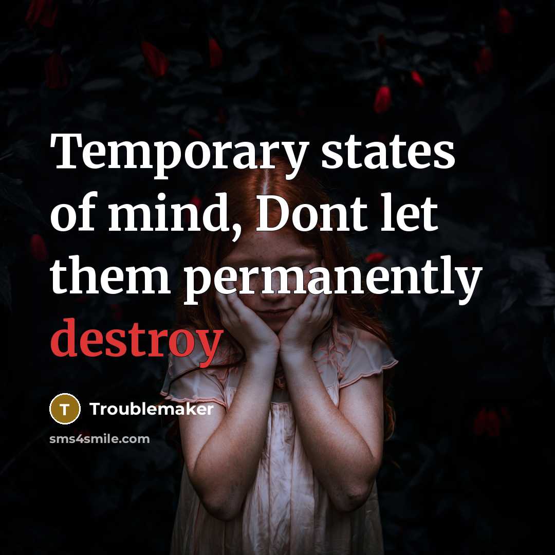 “Temporary states of mind, Dont let them permanently destroy…” quote by Troublemaker