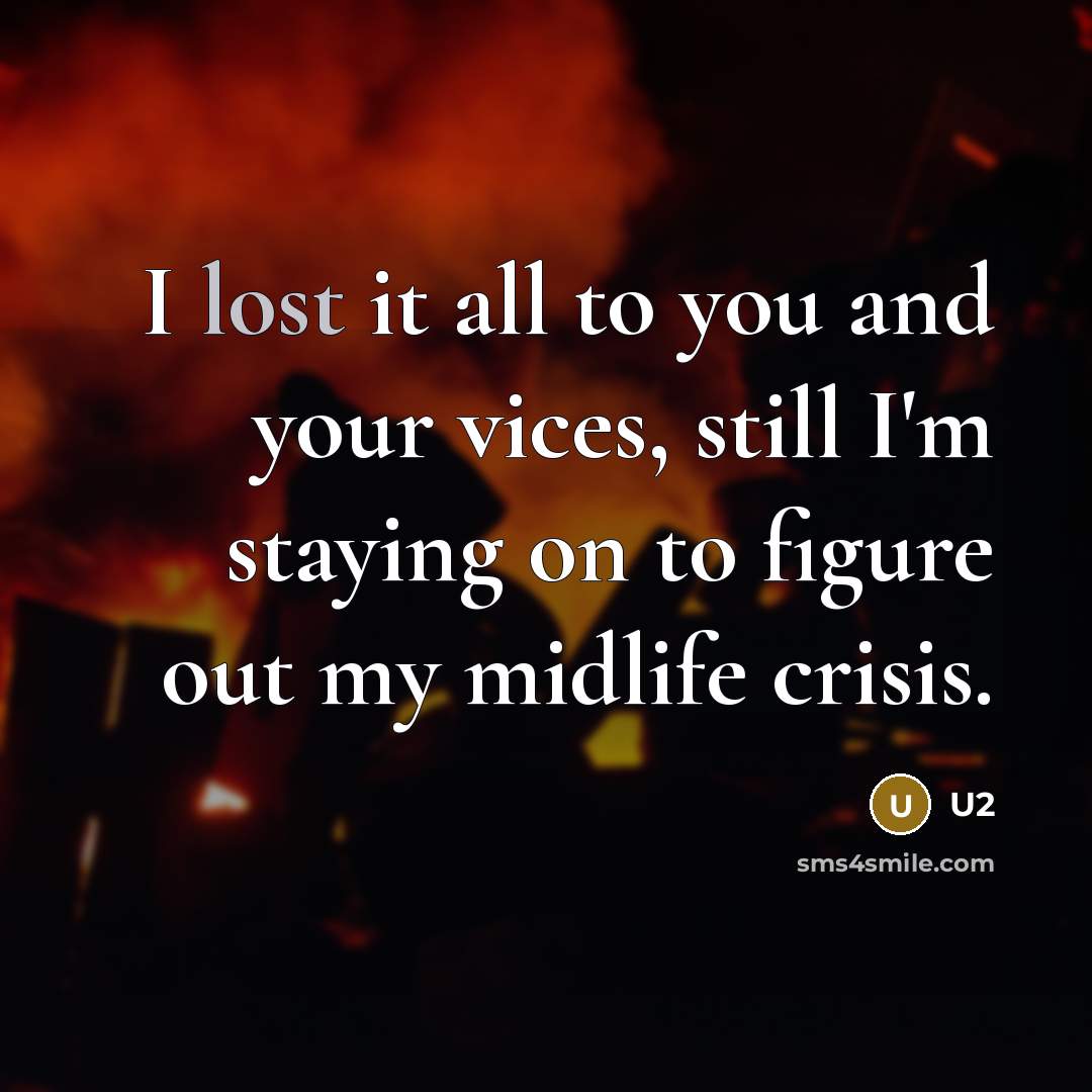 “I lost it all to you and your vices, still…” quote by U2