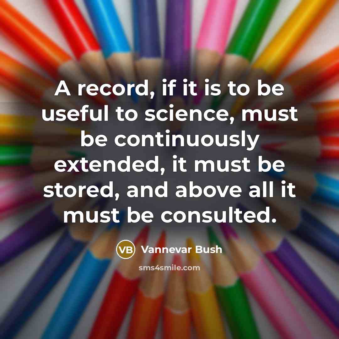“A record, if it is to be useful to science,…” quote by Vannevar Bush