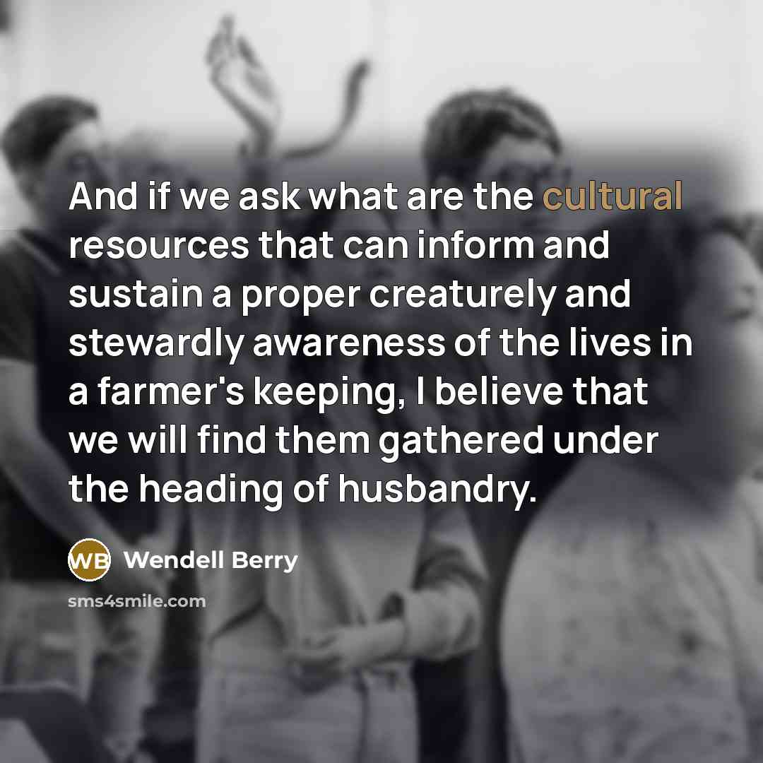 “And if we ask what are the cultural resources that…” quote by Wendell Berry