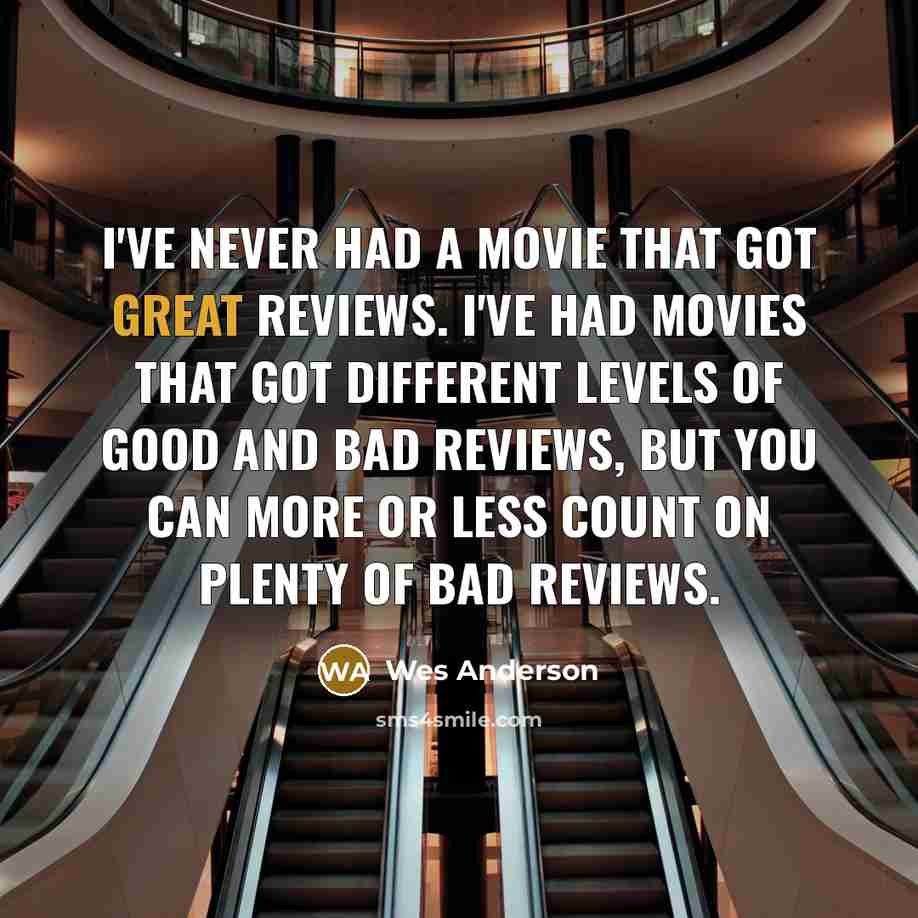 “I've never had a movie that got great reviews. I've…” quote by Wes Anderson