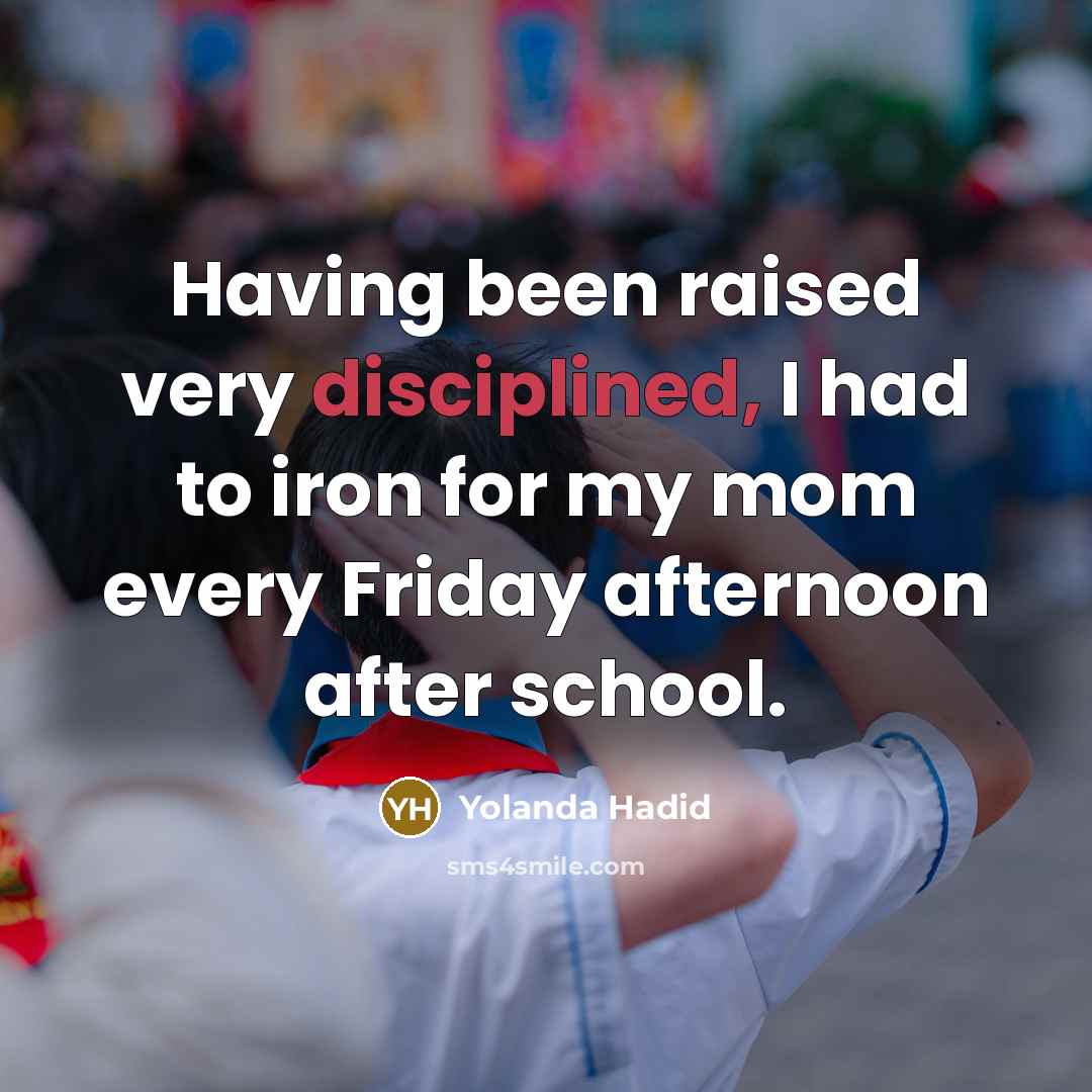 “Having been raised very disciplined, I had to iron for…” quote by Yolanda Hadid