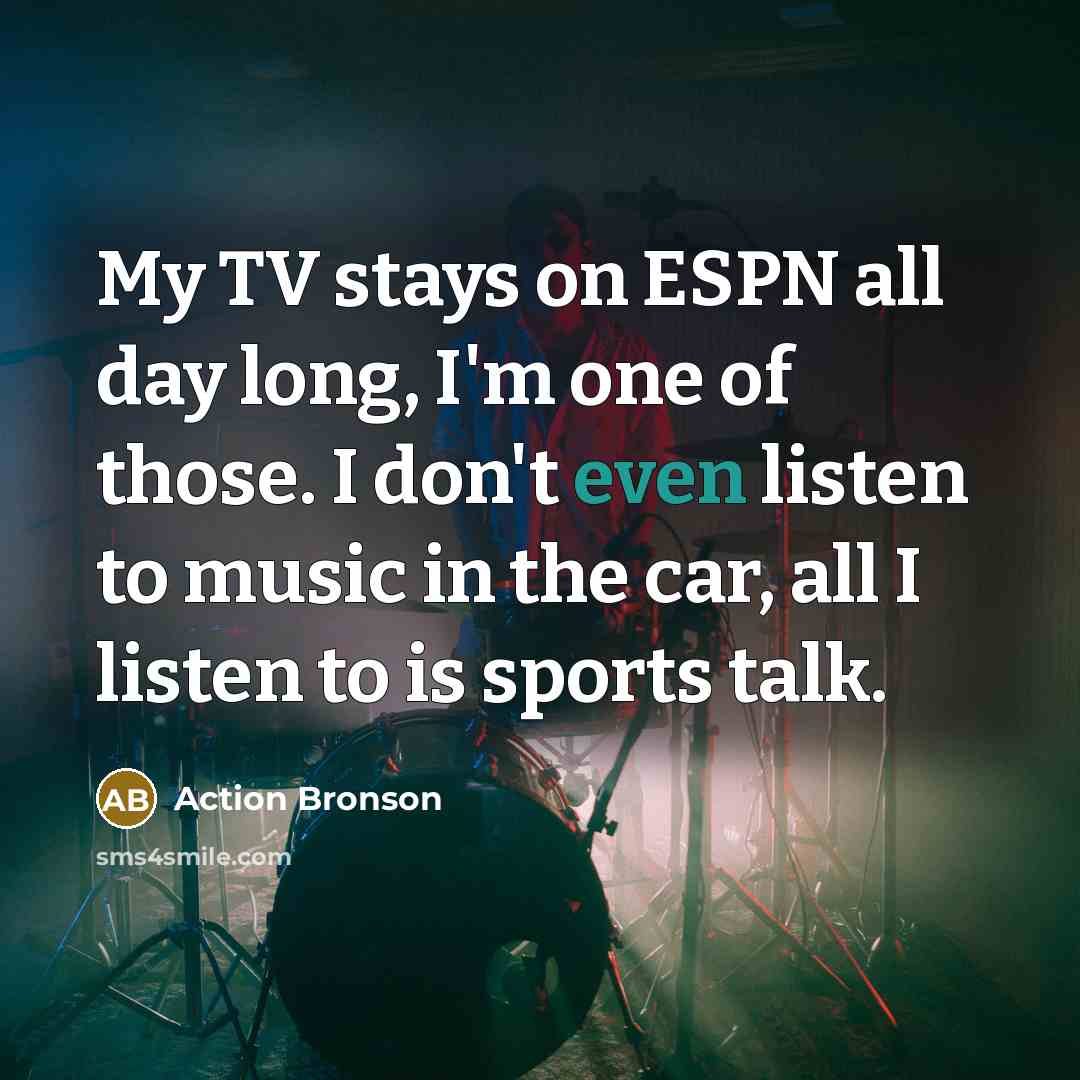 “My TV stays on ESPN all day long, I'm one…” quote by Action Bronson