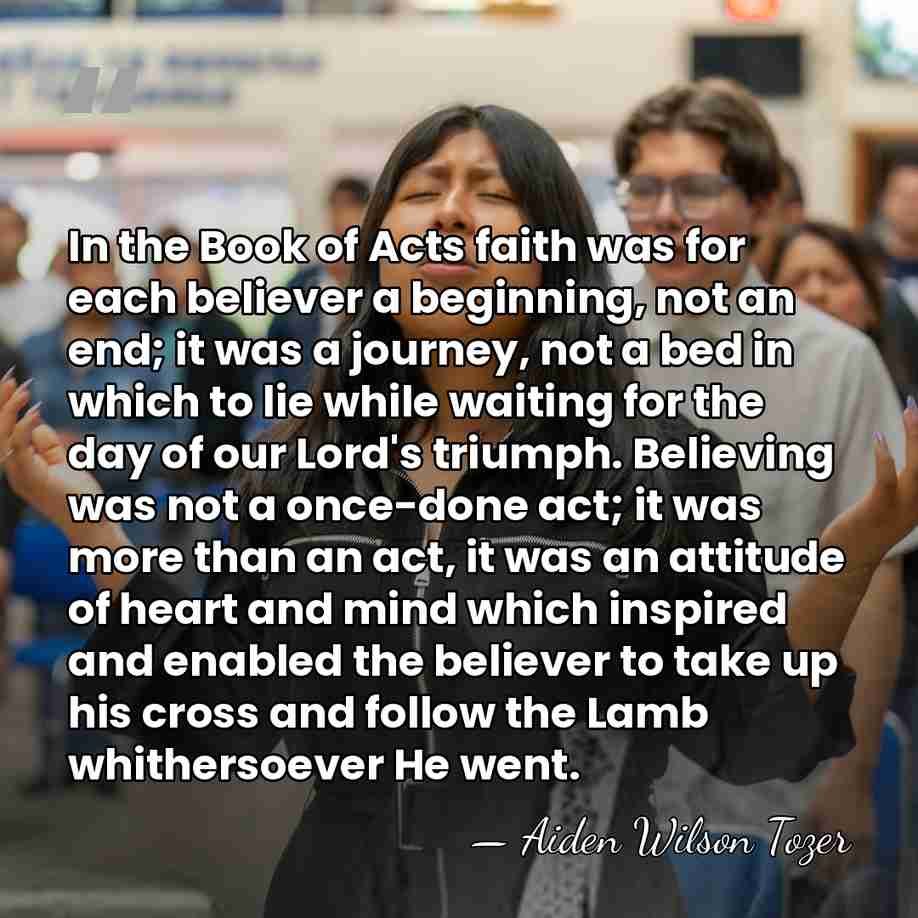 In the Book of Acts faith was for each believer a beginning,&hellip; - Aiden Wilson Tozer