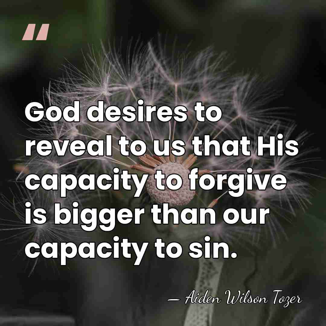 God desires to reveal to us that His capacity to forgive is&hellip; - Aiden Wilson Tozer