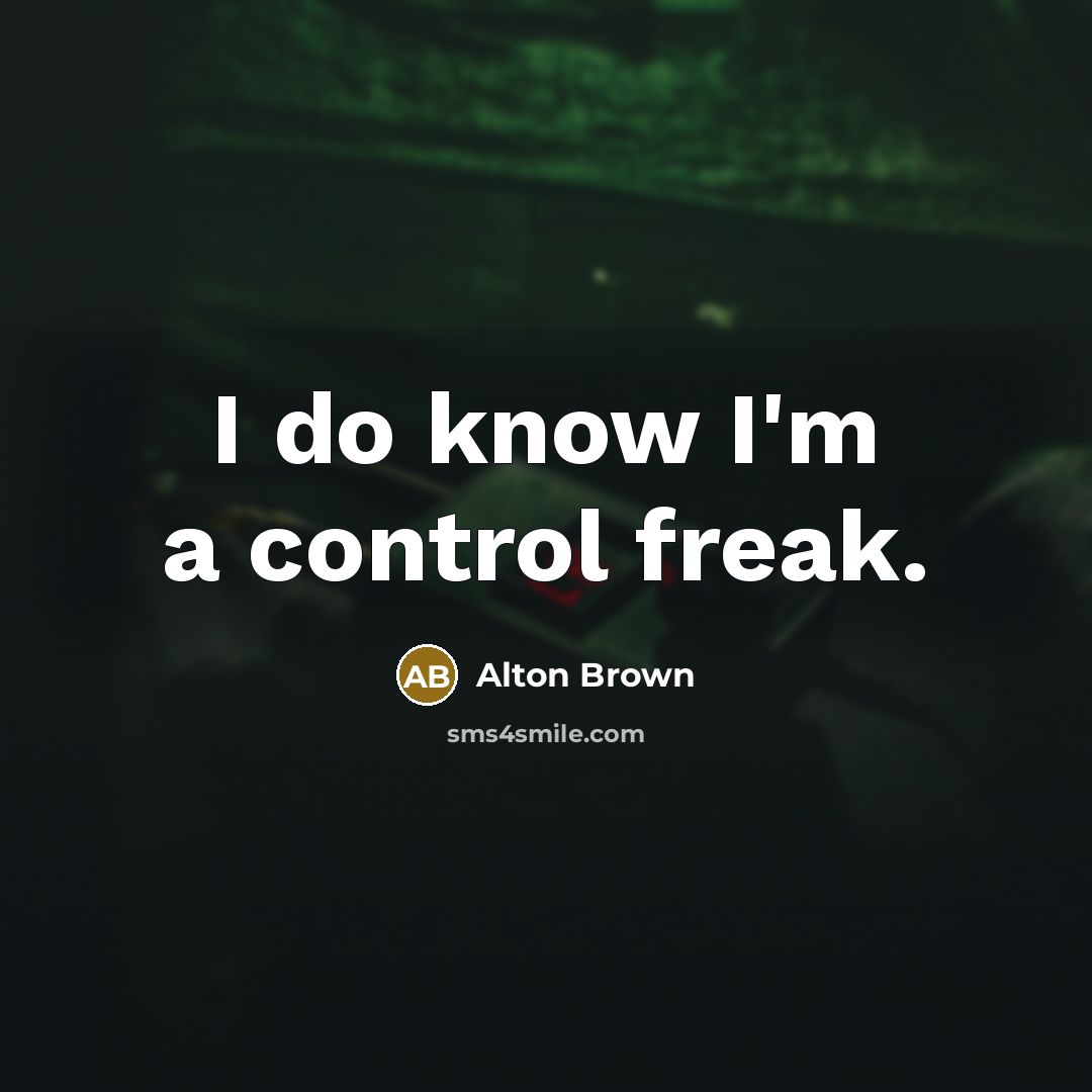 “I do know I'm a control freak.…” quote by Alton Brown