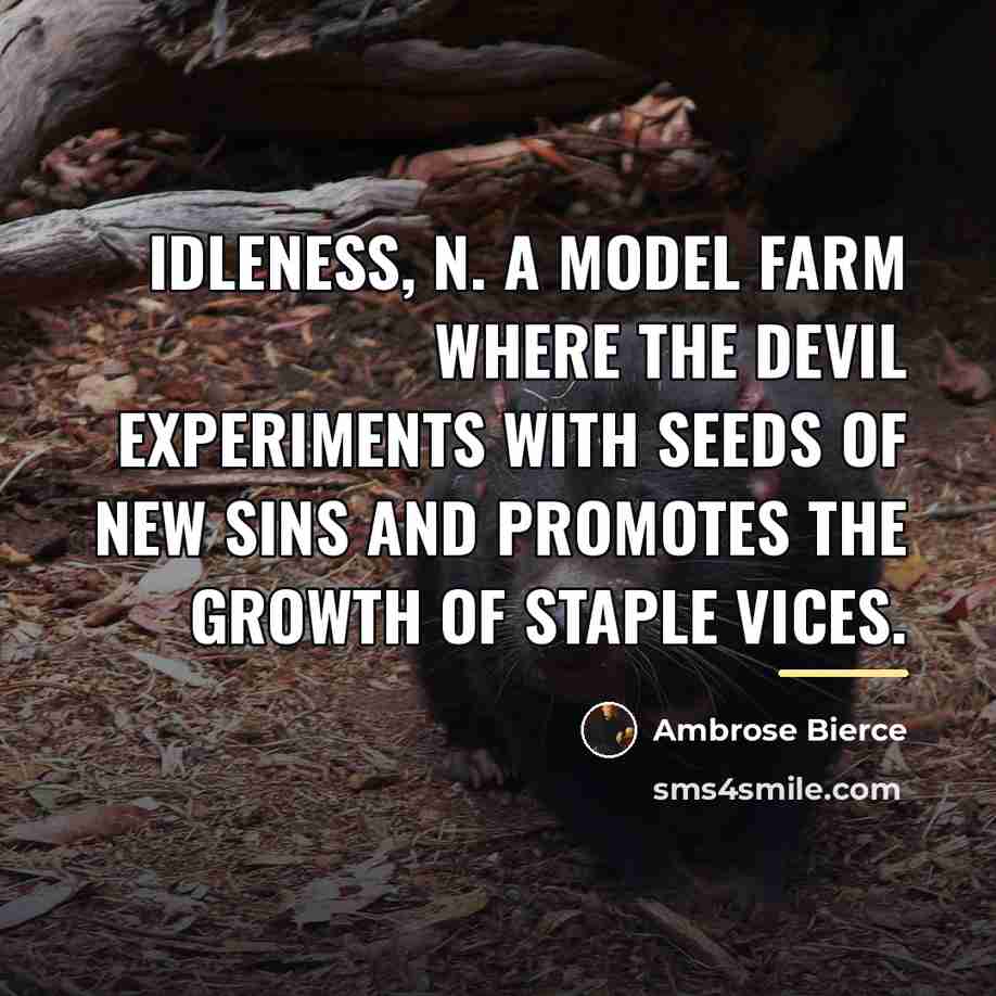 “IDLENESS, n. A model farm where the devil experiments with…” quote by Ambrose Bierce