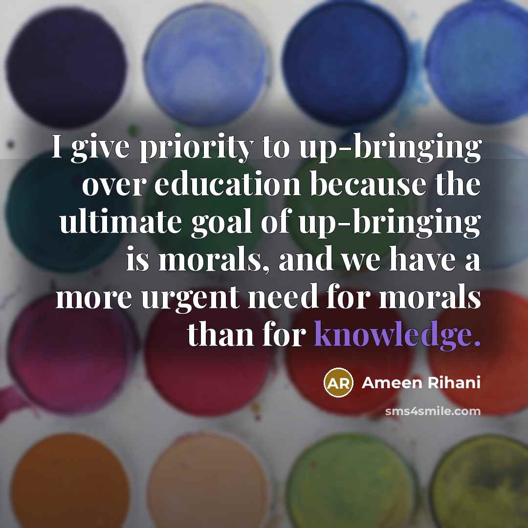 “I give priority to up-bringing over education because the ultimate…” quote by Ameen Rihani