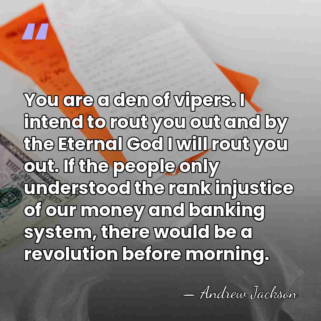 You are a den of vipers. I intend to rout you out&hellip; - Andrew Jackson