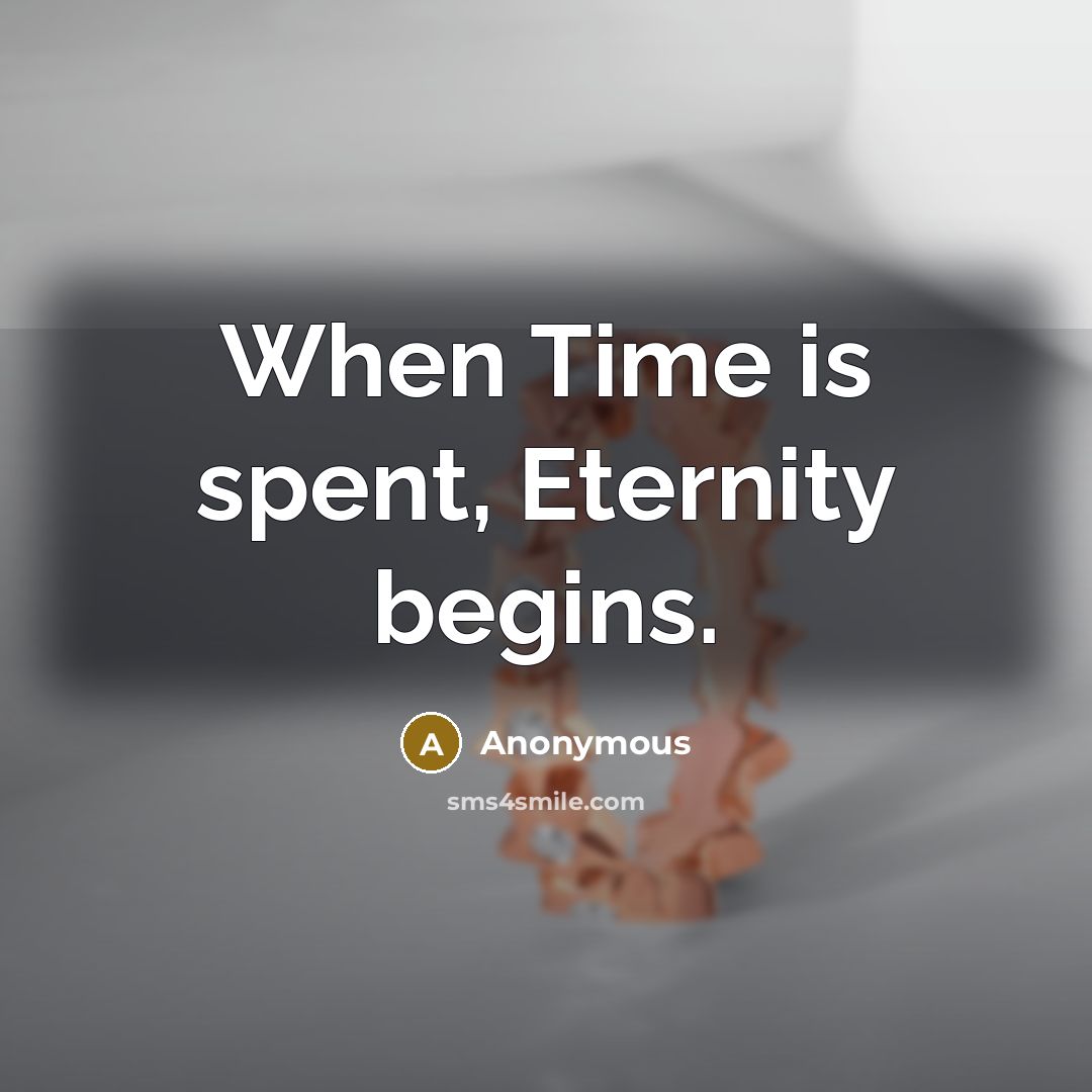 “When Time is spent, Eternity begins.” quote by Anonymous