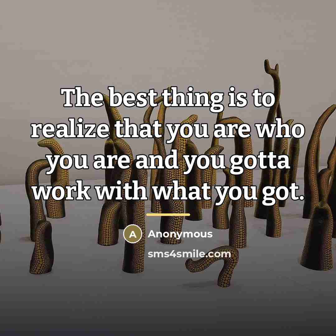 “The best thing is to realize that you are who…” quote by Anonymous