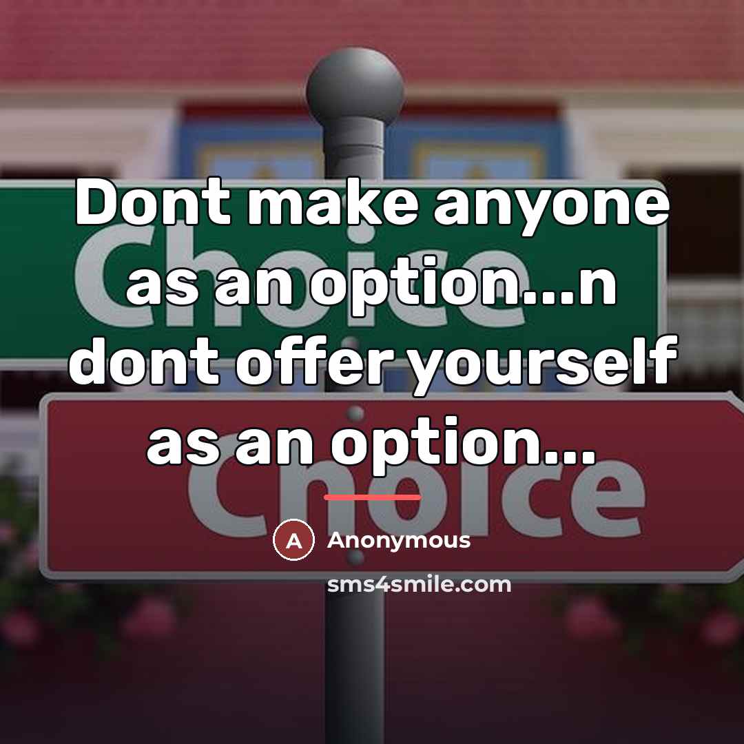 “Dont make anyone as an option...n dont offer yourself as…” quote by Anonymous