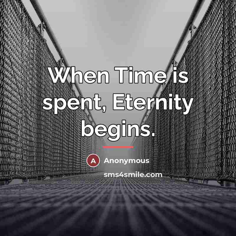 “When Time is spent, Eternity begins.…” quote by Anonymous