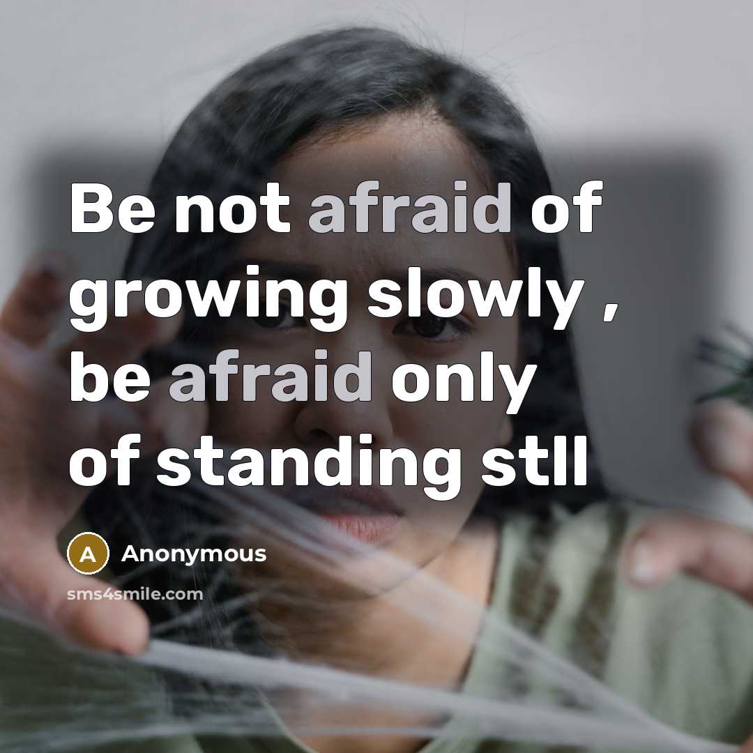 “Be not afraid of growing slowly , be afraid only…” quote by Anonymous