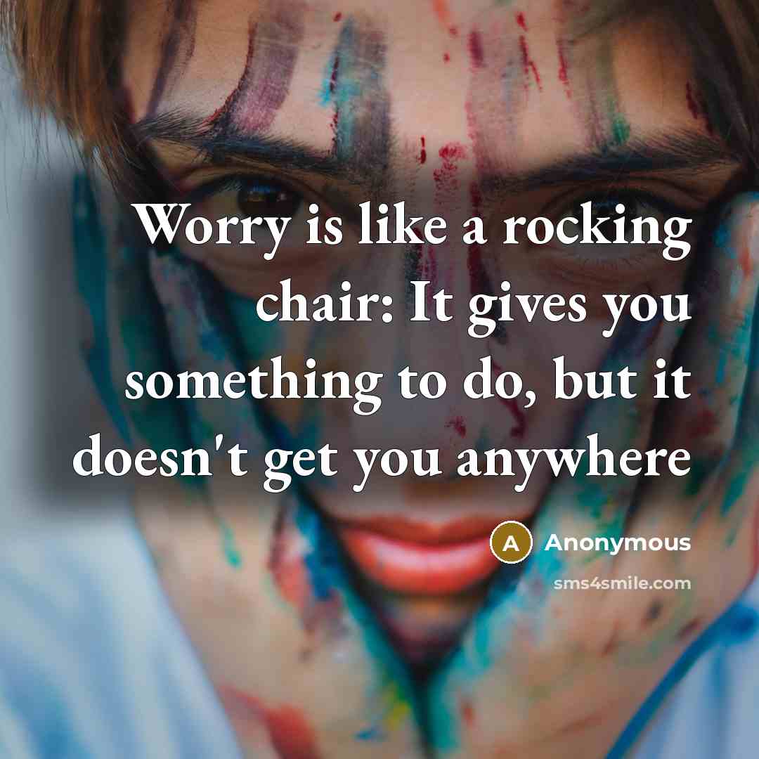 “Worry is like a rocking chair: It gives you something…” quote by Anonymous