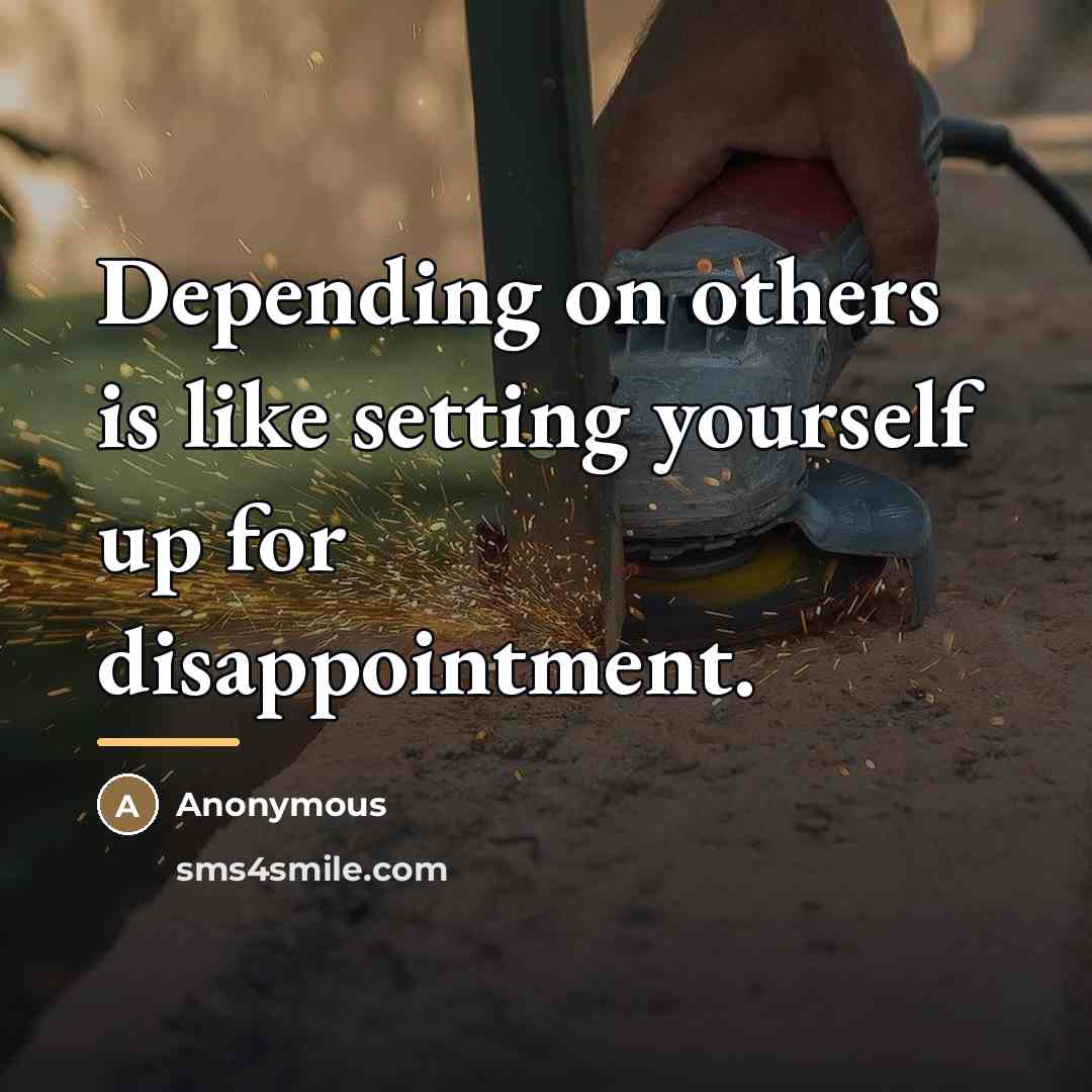 “Depending on others is like setting yourself up for disappointment.…” quote by Anonymous