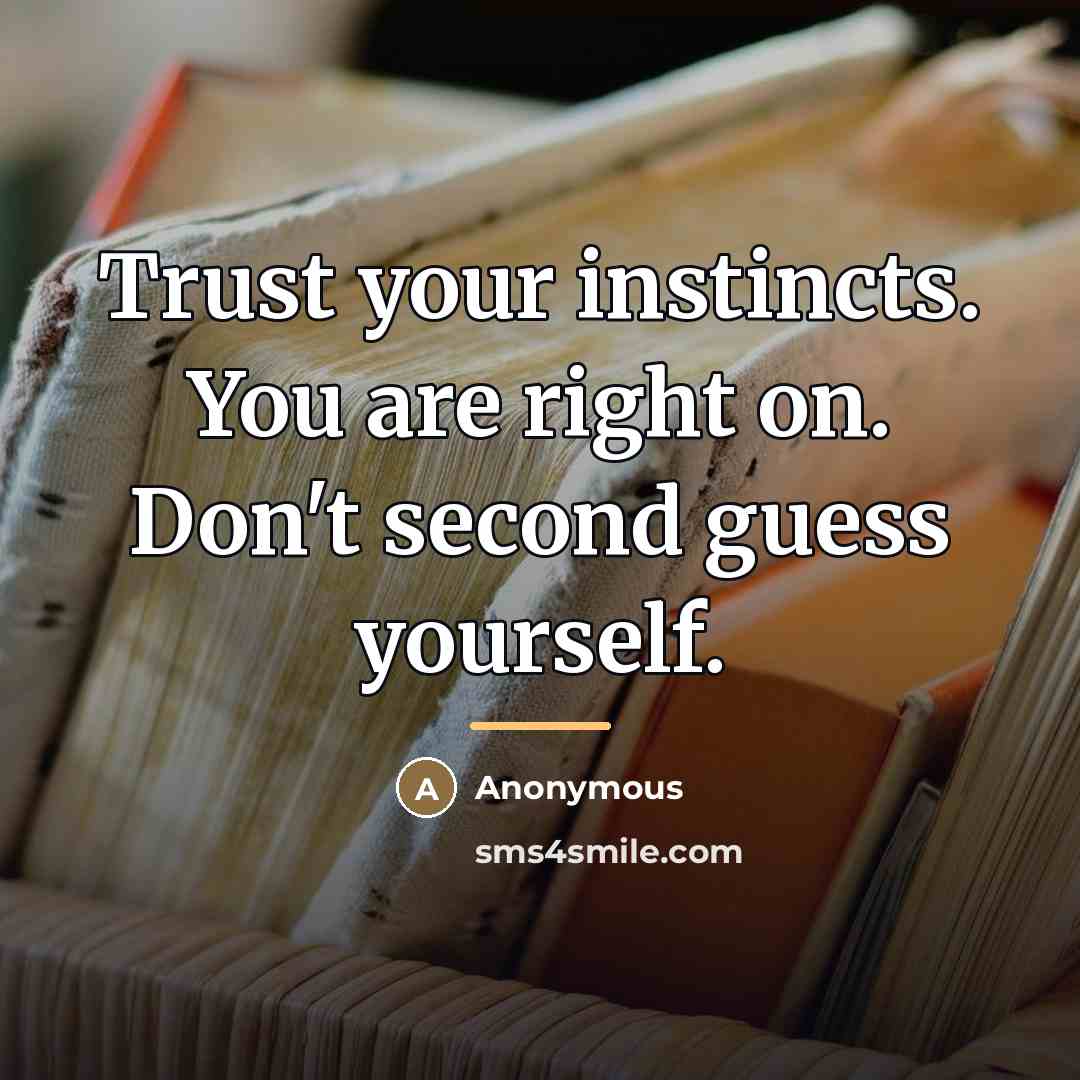 “Trust your instincts. You are right on. Don't second guess…” quote by Anonymous