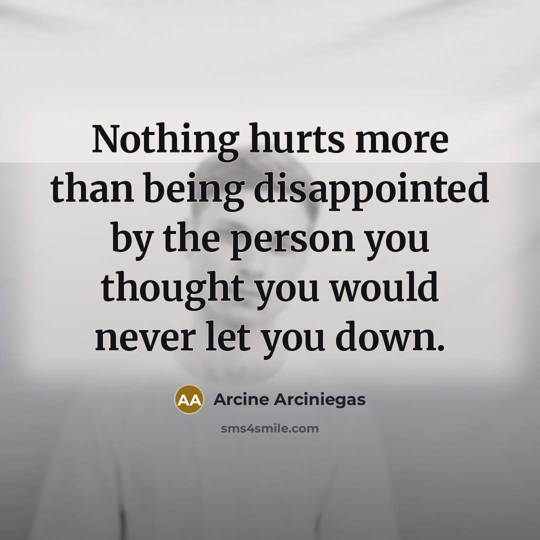 “Nothing hurts more than being disappointed by the person you…” quote by Arcine Arciniegas