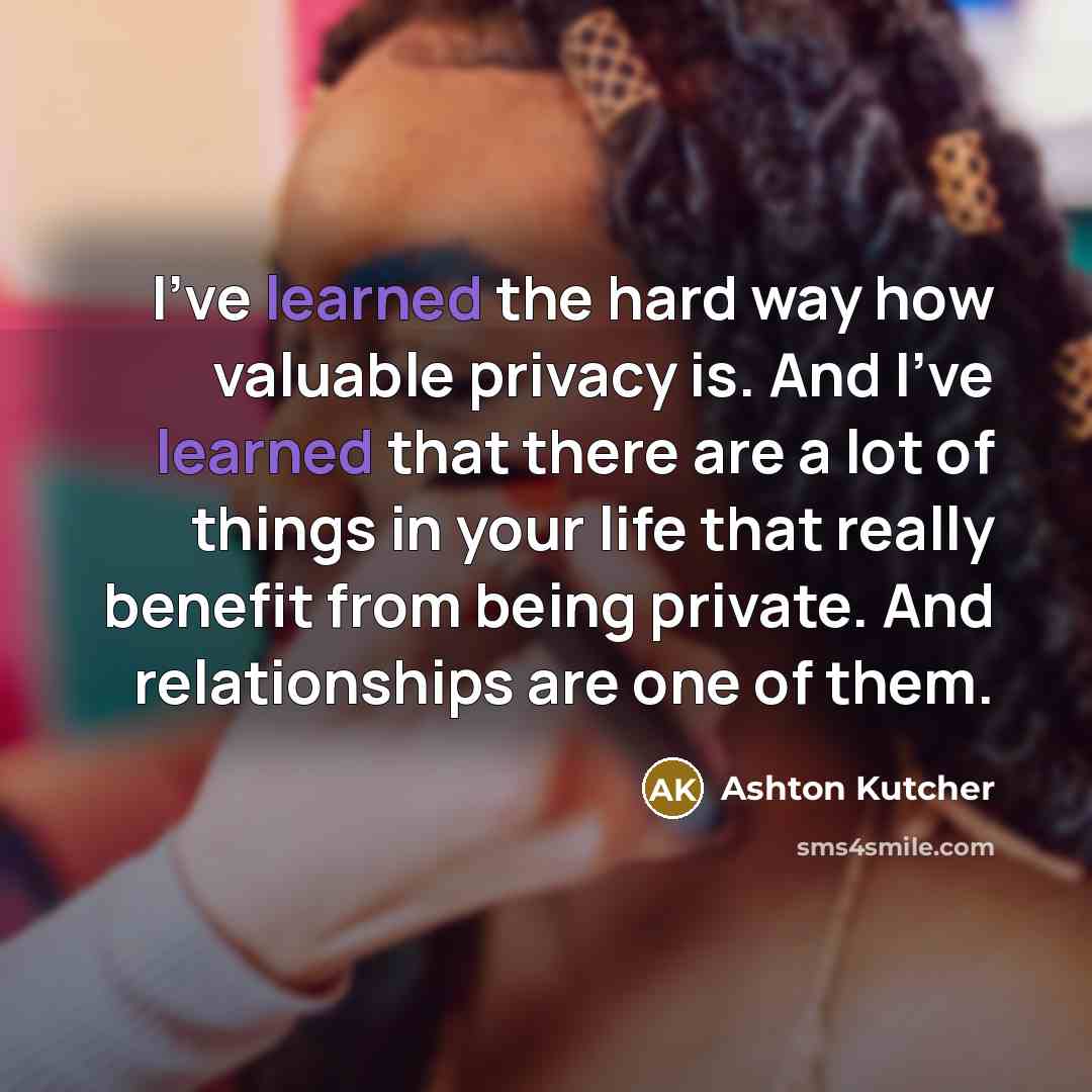 “I've learned the hard way how valuable privacy is. And…” quote by Ashton Kutcher