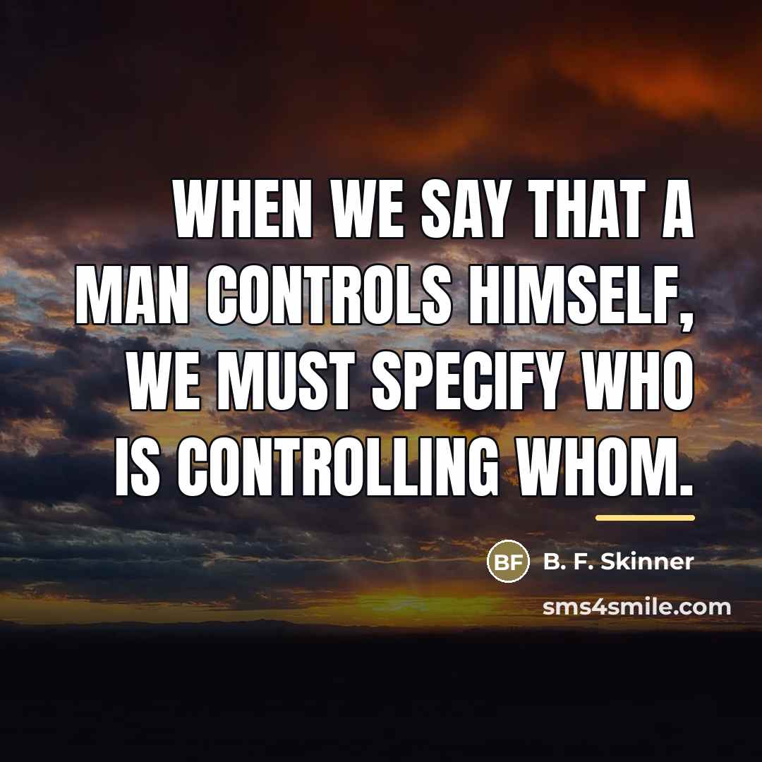 “When we say that a man controls himself, we must…” quote by B. F. Skinner