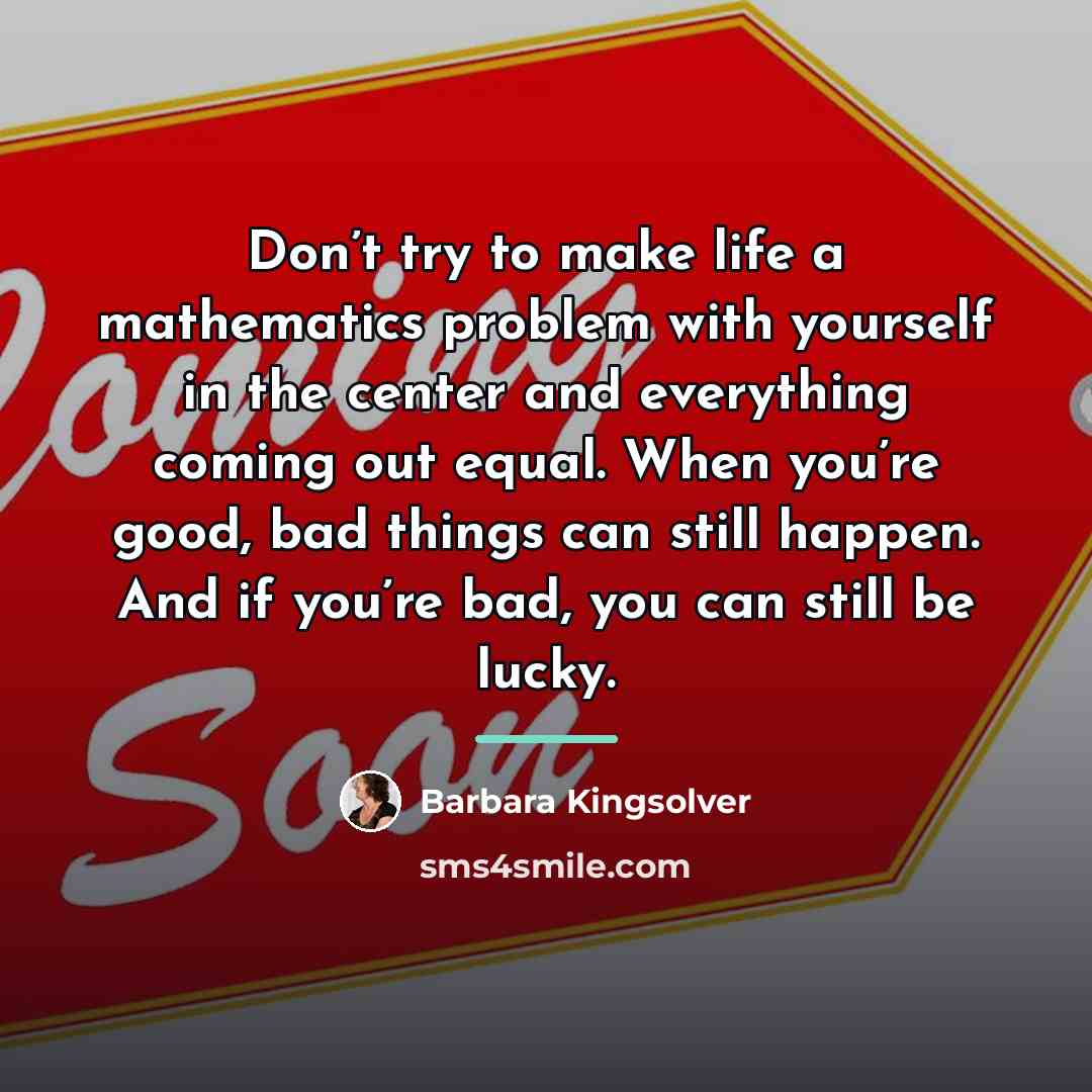 “Don’t try to make life a mathematics problem with yourself…” quote by Barbara Kingsolver