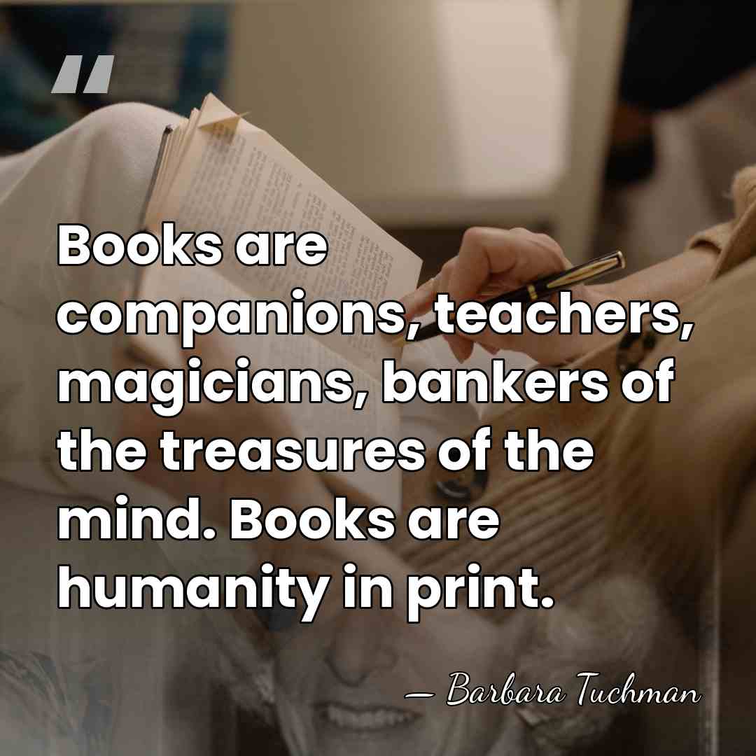Books are companions, teachers, magicians, bankers of the treasures of the mind.&hellip; - Barbara Tuchman