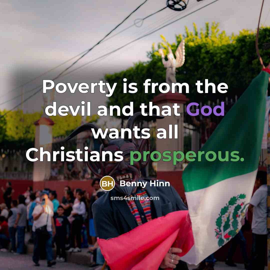 “Poverty is from the devil and that God wants all…” quote by Benny Hinn