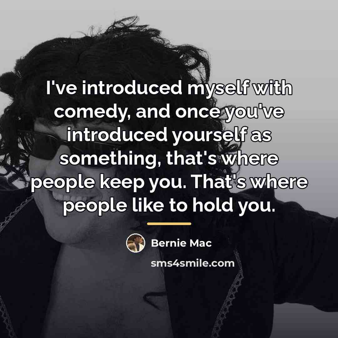 “I've introduced myself with comedy, and once you've introduced yourself…” quote by Bernie Mac
