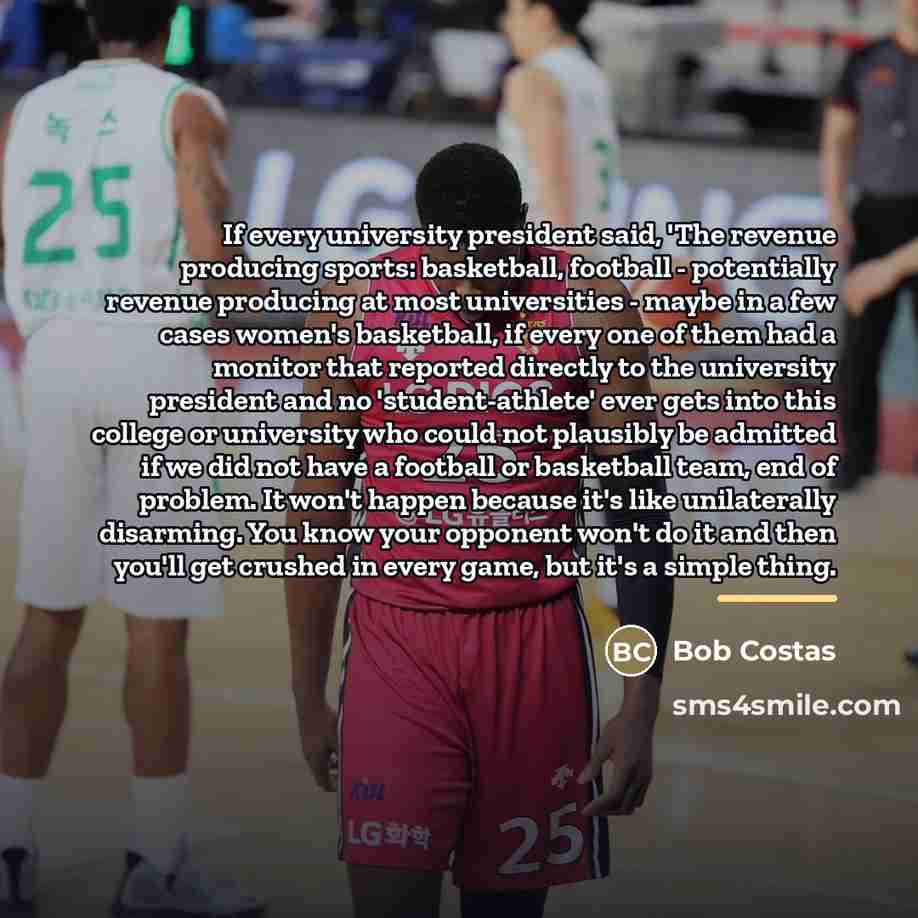 “If every university president said, 'The revenue producing sports: basketball,…” quote by Bob Costas