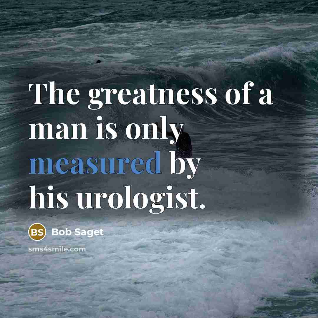 “The greatness of a man is only measured by his…” quote by Bob Saget