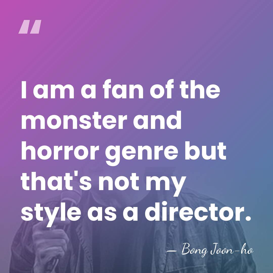 I am a fan of the monster and horror genre but that's&hellip; - Bong Joon-ho