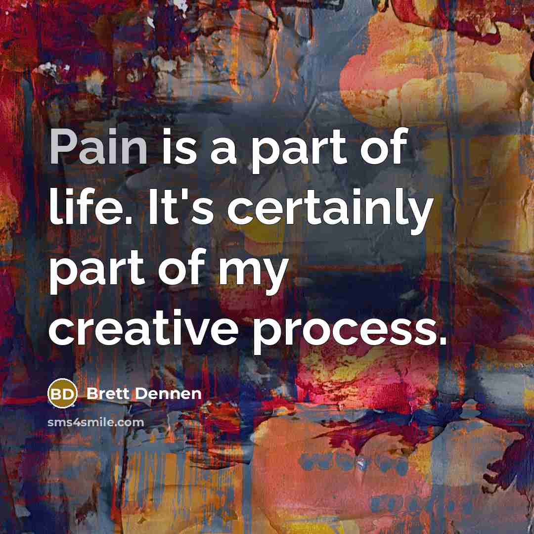 “Pain is a part of life. It's certainly part of…” quote by Brett Dennen