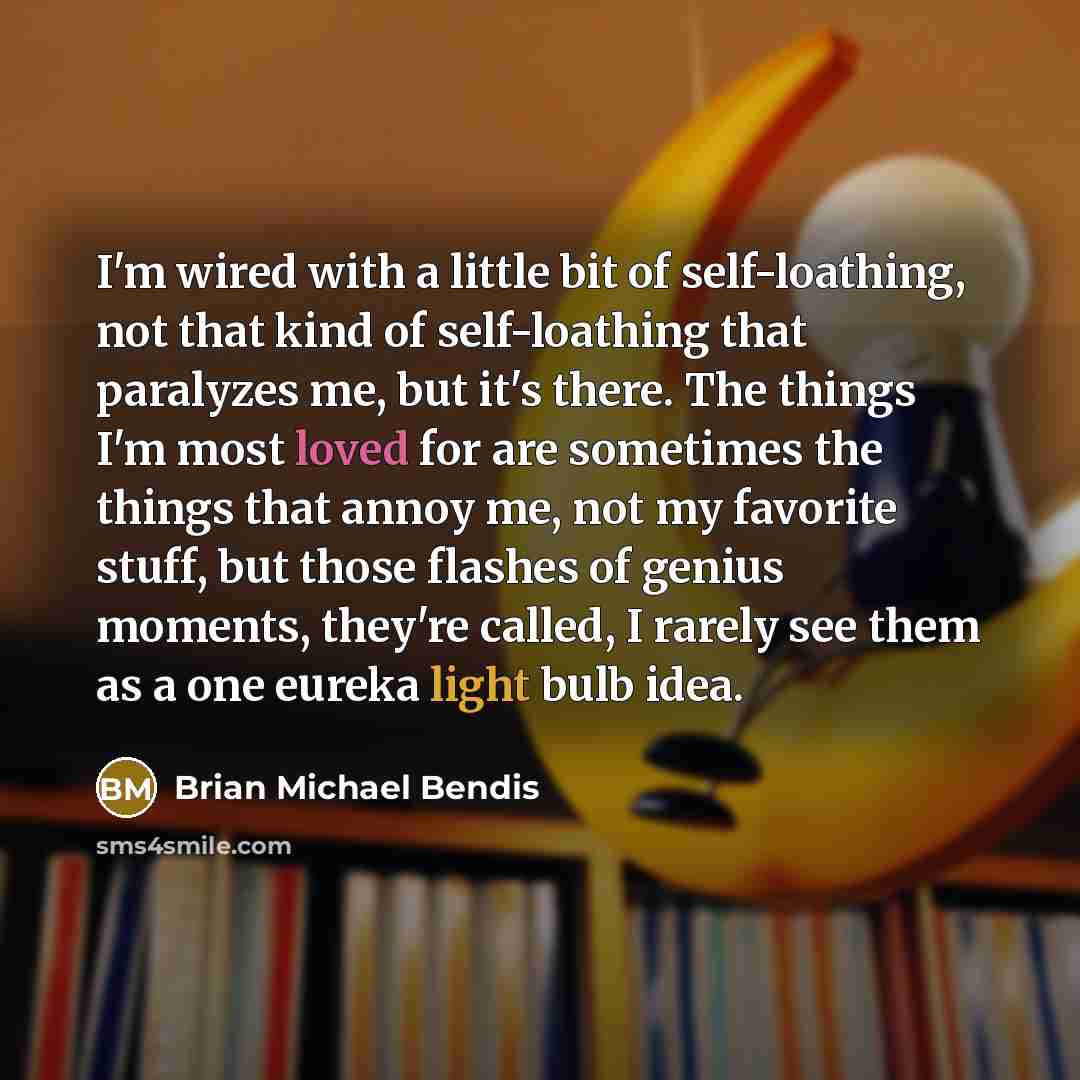 “I'm wired with a little bit of self-loathing, not that…” quote by Brian Michael Bendis