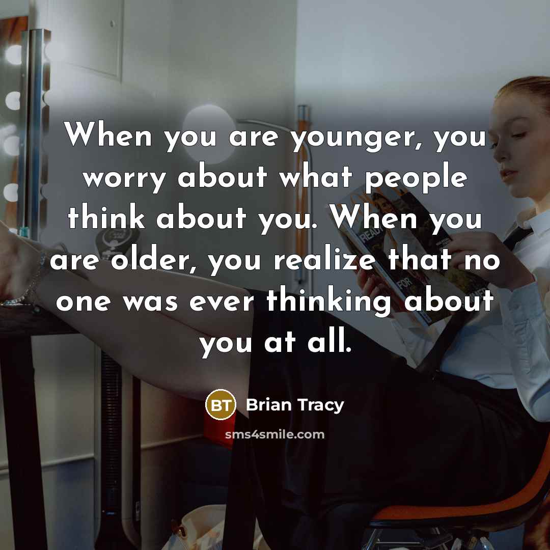 “When you are younger, you worry about what people think…” quote by Brian Tracy