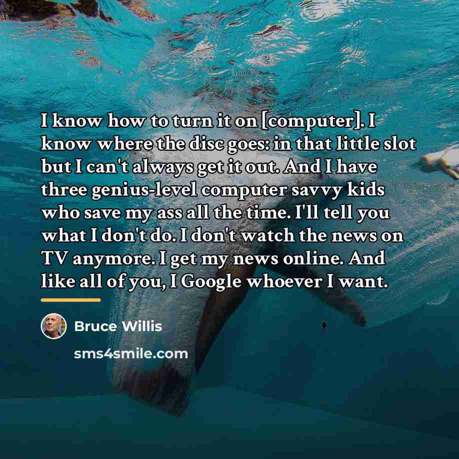“I know how to turn it on [computer]. I know…” quote by Bruce Willis