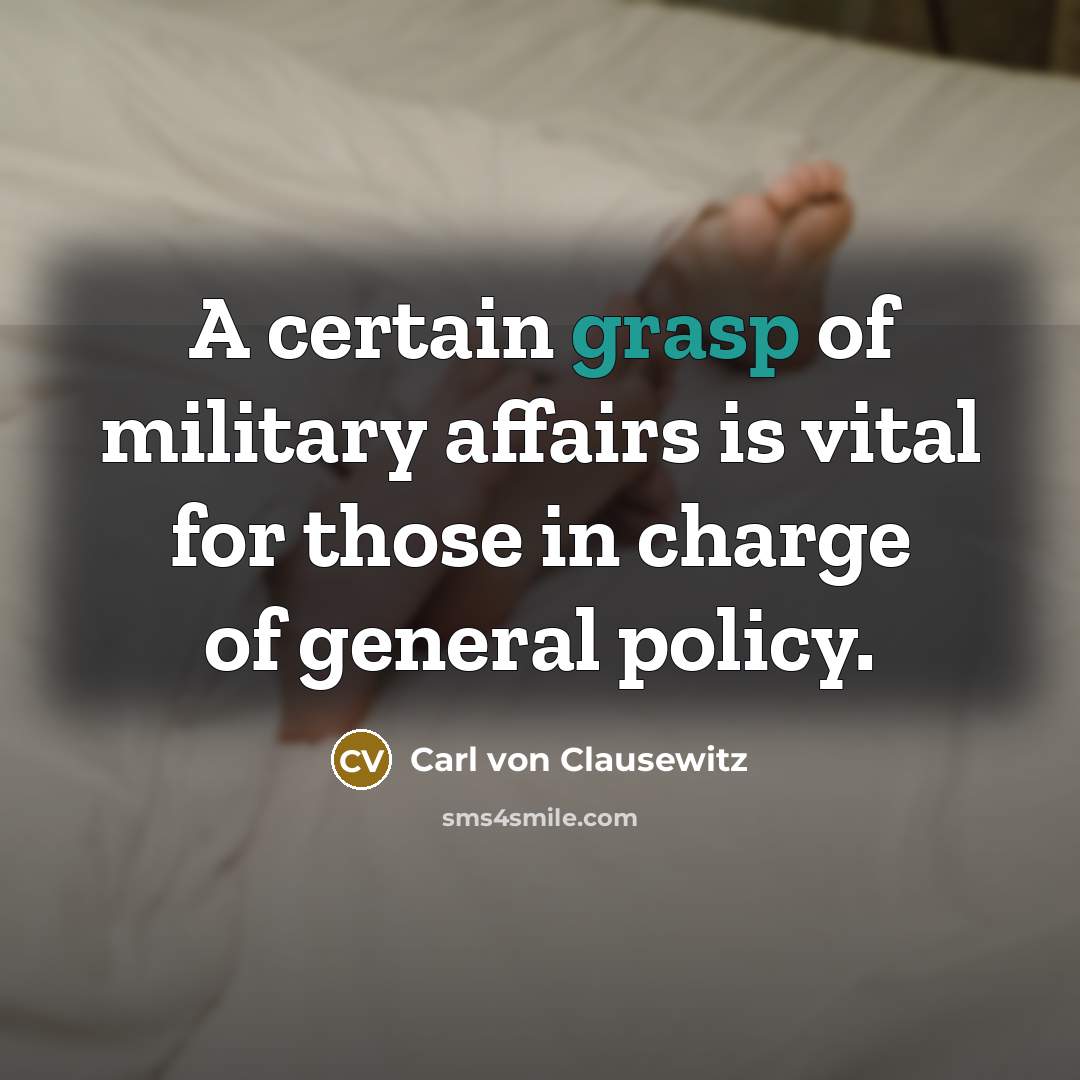 “A certain grasp of military affairs is vital for those…” quote by Carl von Clausewitz