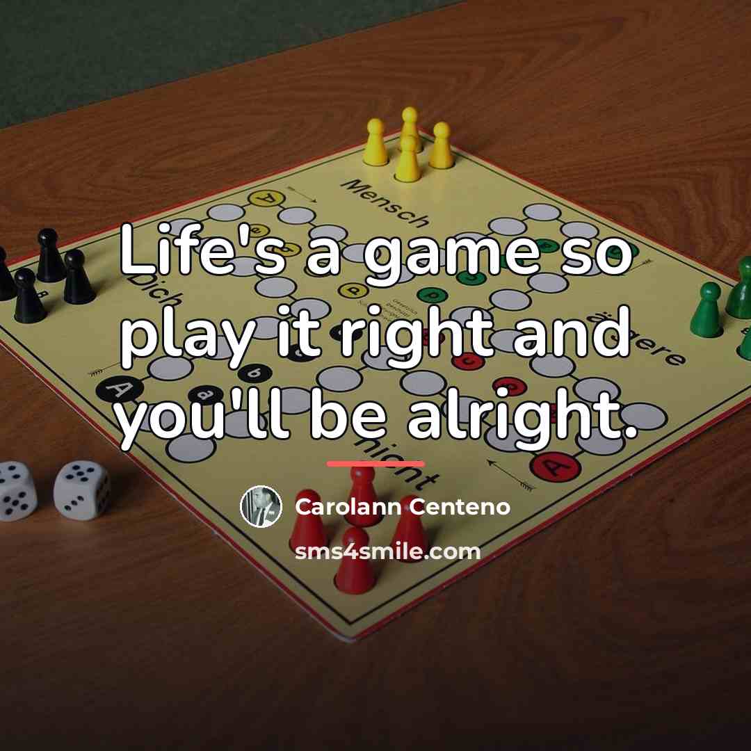 “Life's a game so play it right and you'll be…” quote by Carolann Centeno