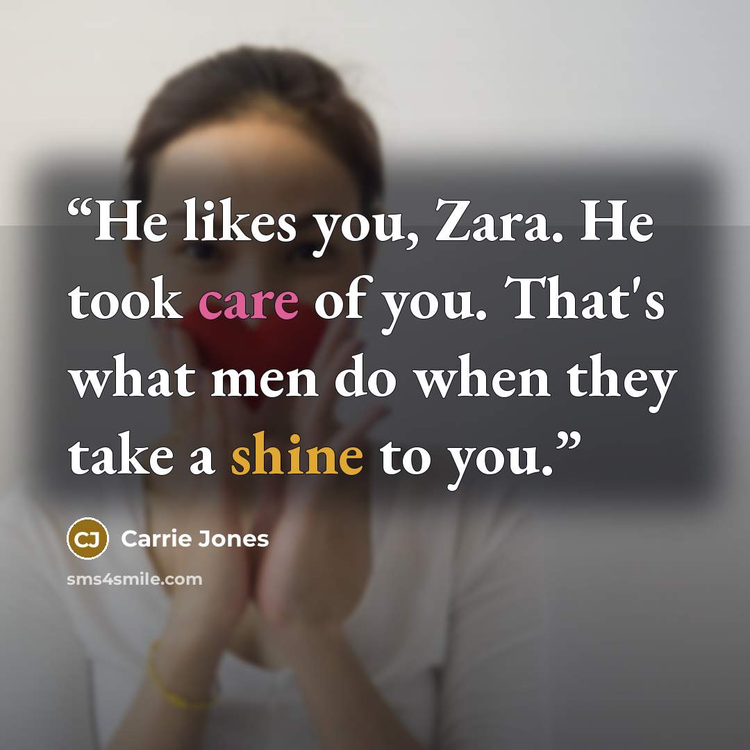 “He likes you, Zara. He took care of you. That's what men do when they take a shine to you.” quote by Carrie Jones