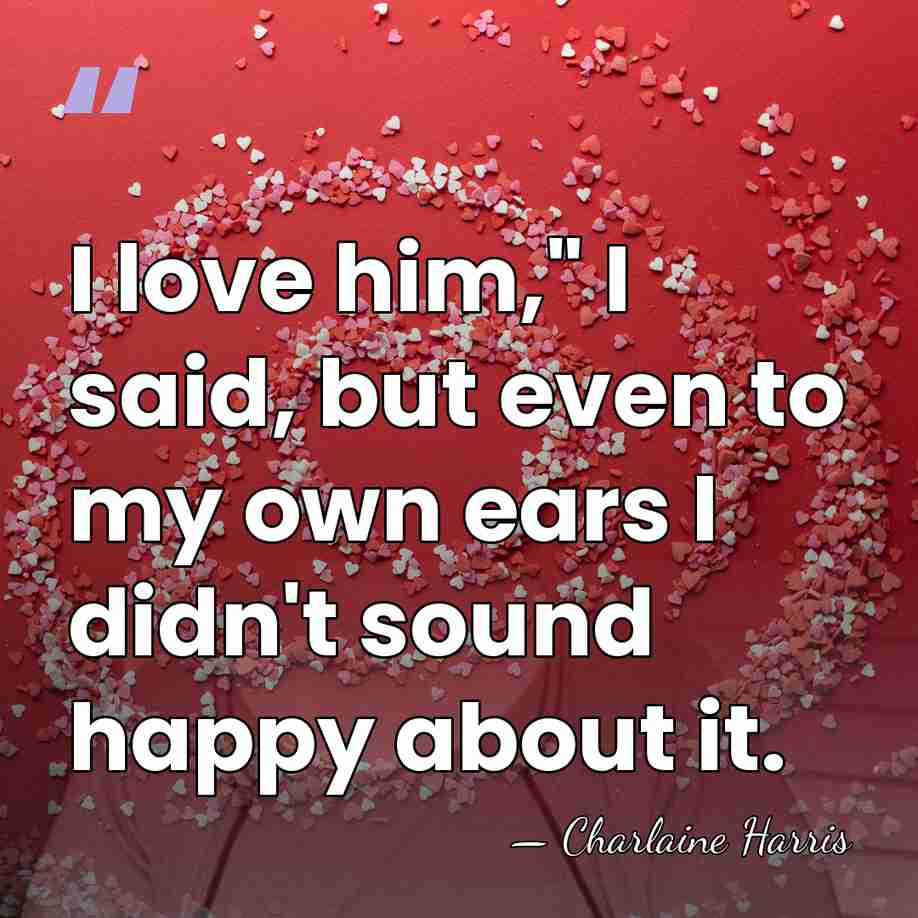I love him," I said, but even to my own ears I&hellip; - Charlaine Harris
