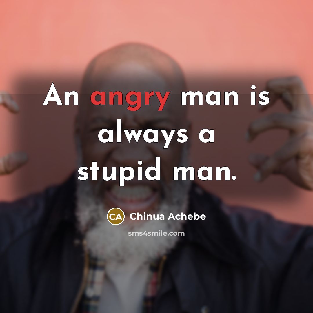 “An angry man is always a stupid man.…” quote by Chinua Achebe