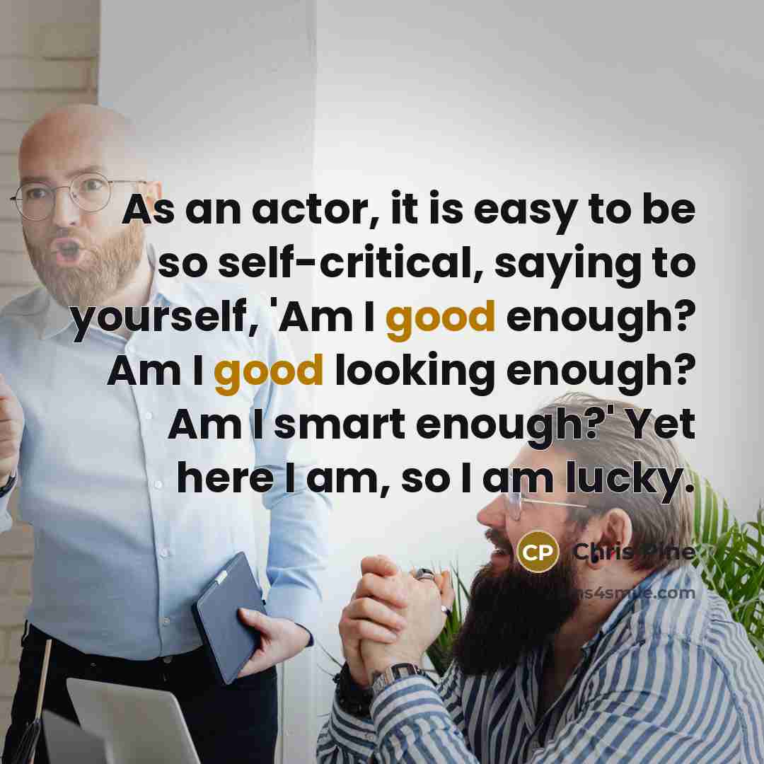 “As an actor, it is easy to be so self-critical,…” quote by Chris Pine