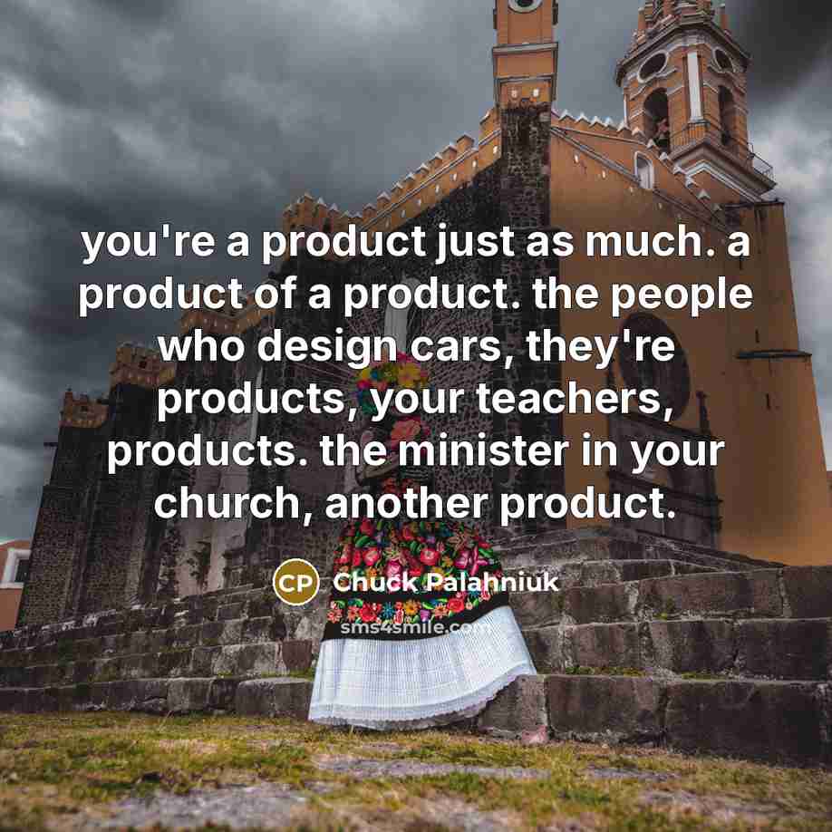 “you're a product just as much. a product of a…” quote by Chuck Palahniuk