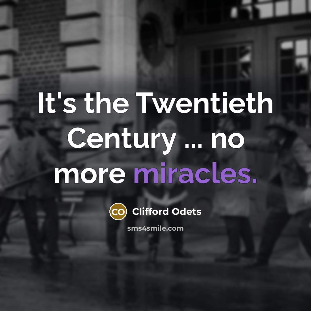 “It's the Twentieth Century ... no more miracles.…” quote by Clifford Odets