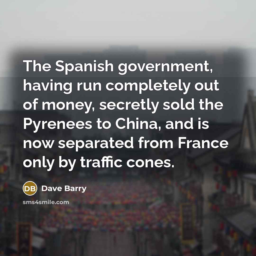 “The Spanish government, having run completely out of money, secretly…” quote by Dave Barry