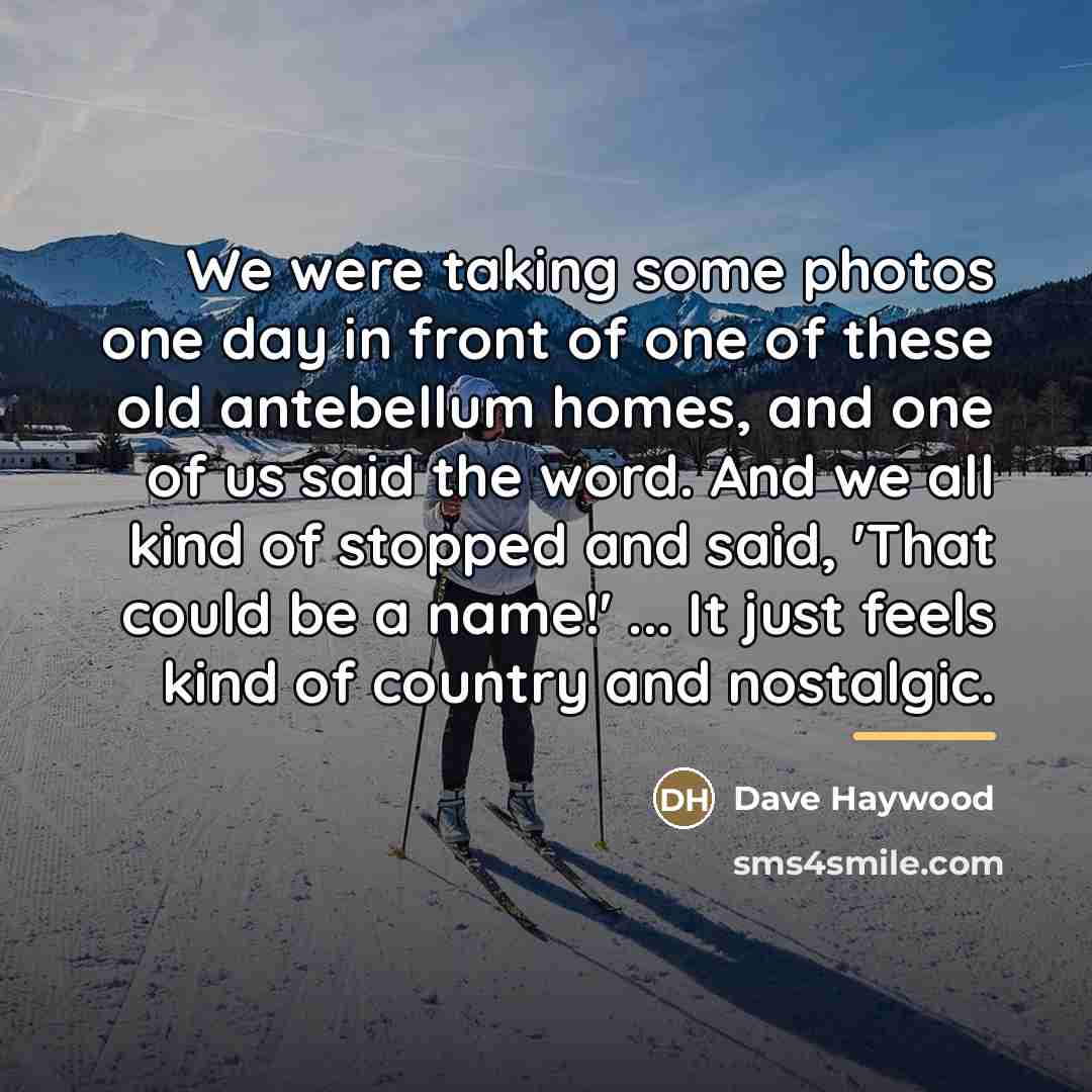 “We were taking some photos one day in front of…” quote by Dave Haywood