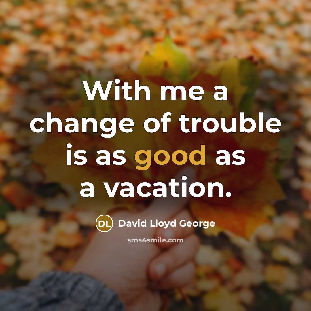 “With me a change of trouble is as good as…” quote by David Lloyd George