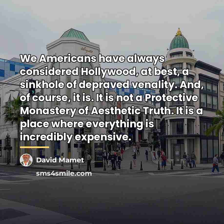 “We Americans have always considered Hollywood, at best, a sinkhole…” quote by David Mamet